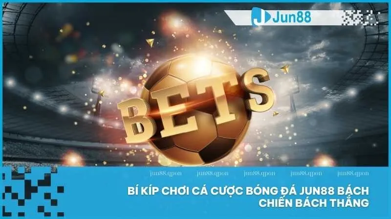 Cá cược bóng đá tại Jun88 - Sân chơi uy tín và minh bạch 5 Bí kíp chơi cá cược bóng đá Jun88 bách chiến bách thắng
