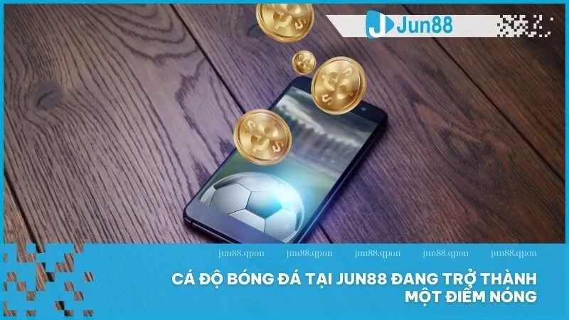 Cá cược bóng đá tại Jun88 - Sân chơi uy tín và minh bạch 3 Cá độ bóng đá tại Jun88 đang trở thành một điểm nóng