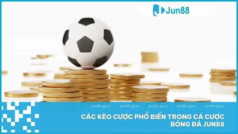 Cá cược bóng đá tại Jun88 - Sân chơi uy tín và minh bạch 4 Các kèo cược phổ biến trong cá cược bóng đá Jun88
