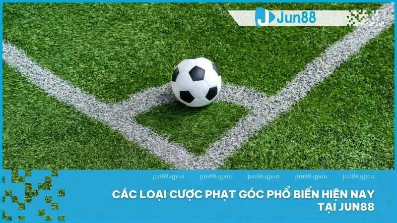 Các loại cược phạt góc phổ biến hiện nay tại Jun88