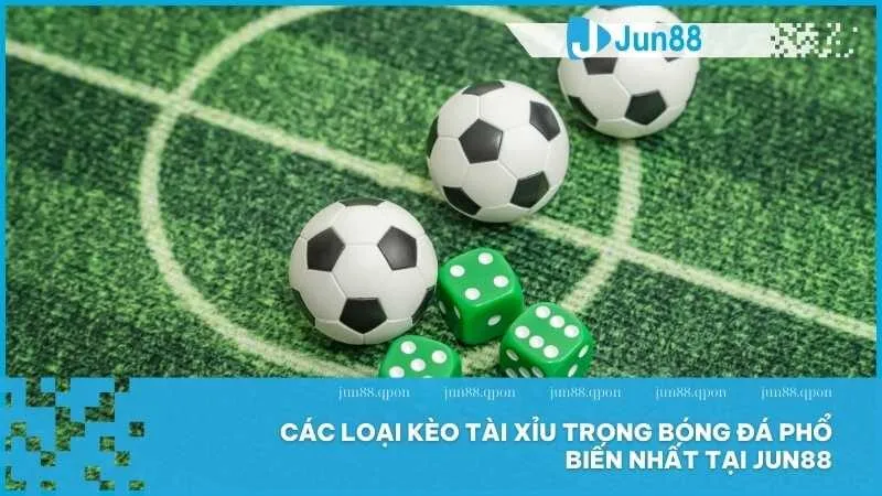 Các loại kèo tài xỉu trong bóng đá phổ biến nhất tại Jun88
