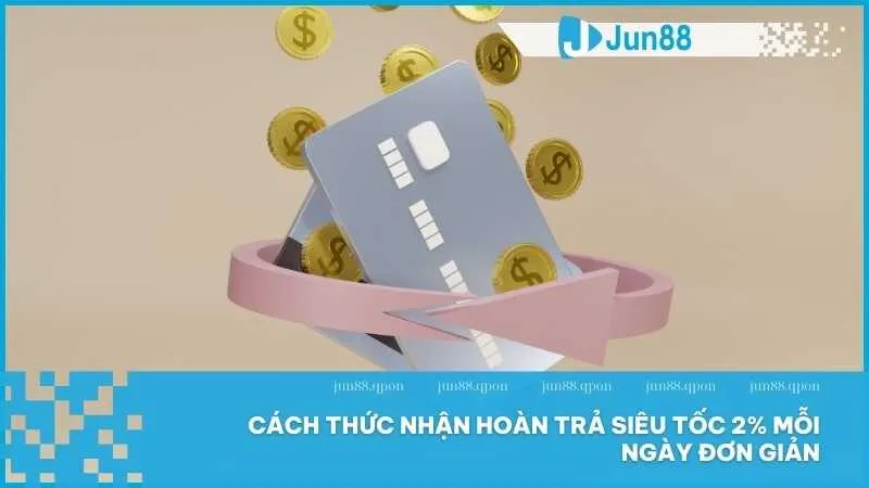 Cách thức nhận hoàn trả siêu tốc 2% mỗi ngày