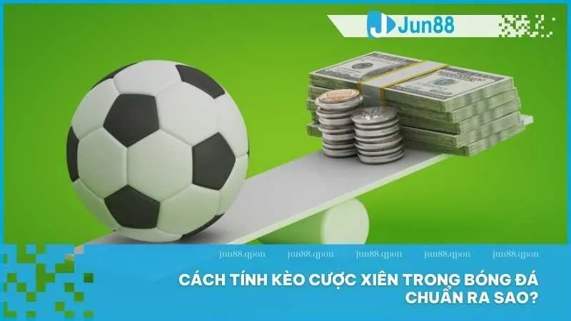 Cách tính kèo xiên chính xác nhất tại Jun88