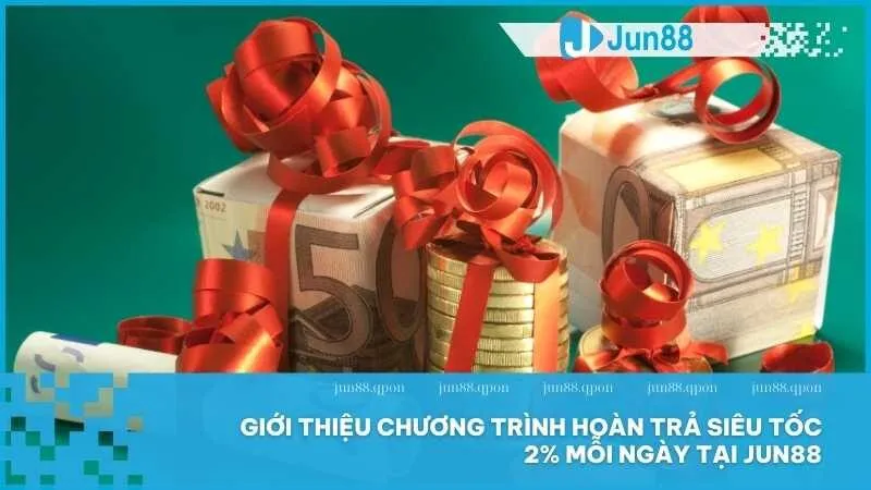 Giới thiệu chương trình hoàn trả siêu tốc 2% mỗi ngày tại Jun88