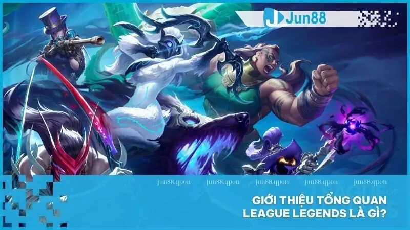 Giới thiệu tổng quan League Legends là gì?