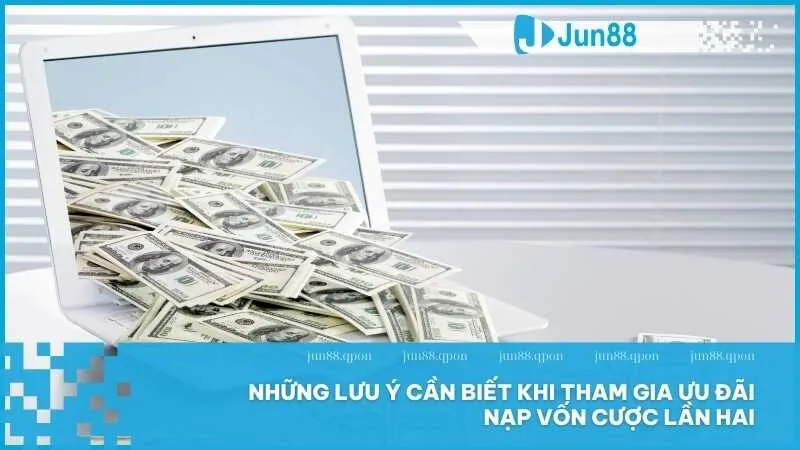 Tiền nạp lần 2 thưởng đến 8.888.000VNĐ cực hot tại Jun88 5 Những lưu ý cần biết khi tham gia ưu đãi nạp vốn cược lần hai