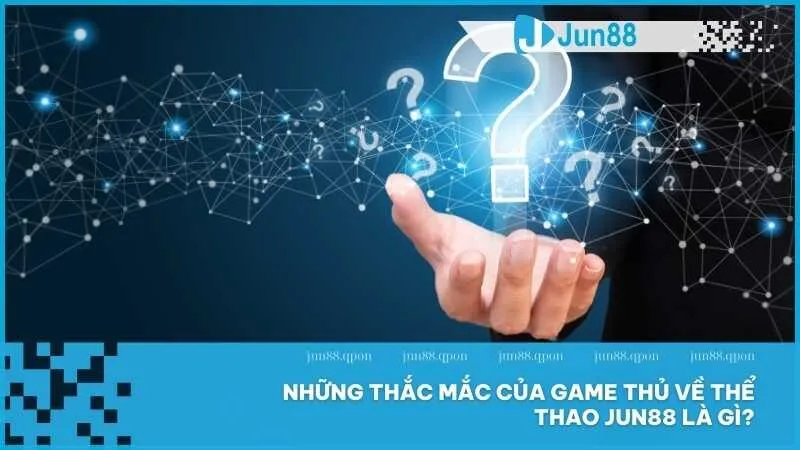 Những thắc mắc của game thủ về Thể Thao Jun88 là gì?