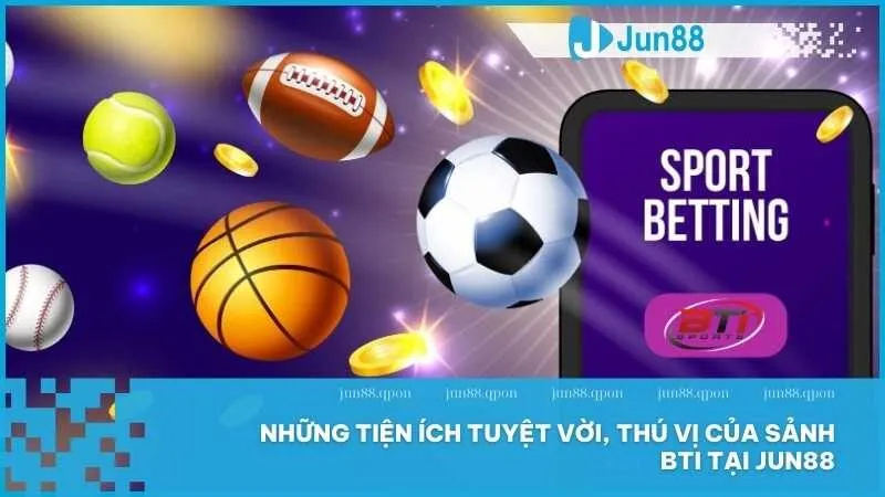 Những tiện ích tuyệt vời, thú vị của sảnh BTi tại Jun88