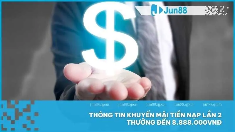 Tiền nạp lần 2 thưởng đến 8.888.000VNĐ cực hot tại Jun88 2 Thông tin khuyến mãi tiền nạp lần 2 thưởng đến 8.888.000VNĐ