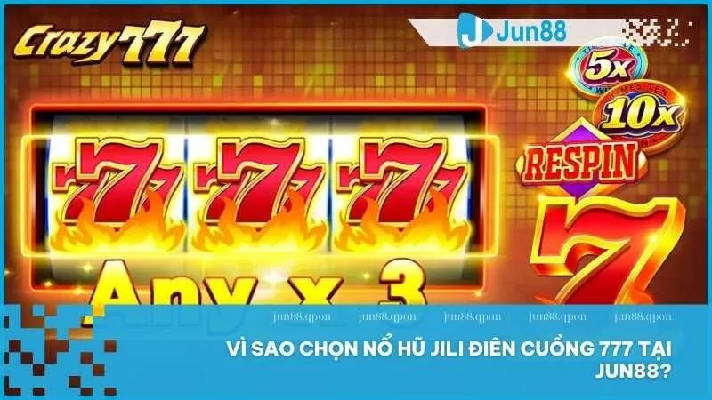 Vì sao chọn Nổ Hũ JILI Điên Cuồng 777 tại Jun88?