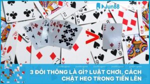 3 đôi thông là gì? Luật chơi, cách chặt heo trong Tiến Lên