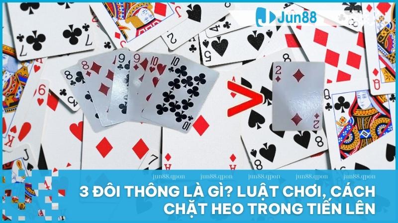3 đôi thông là gì? Luật chơi, cách chặt heo trong Tiến Lên