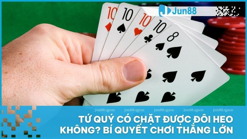 Tứ quý có chặt được đôi heo không? Cách chơi Tiến Lên Miền Nam hiệu quả 1 Tứ quý có chặt được đôi heo không? Bí quyết chơi thắng lớn